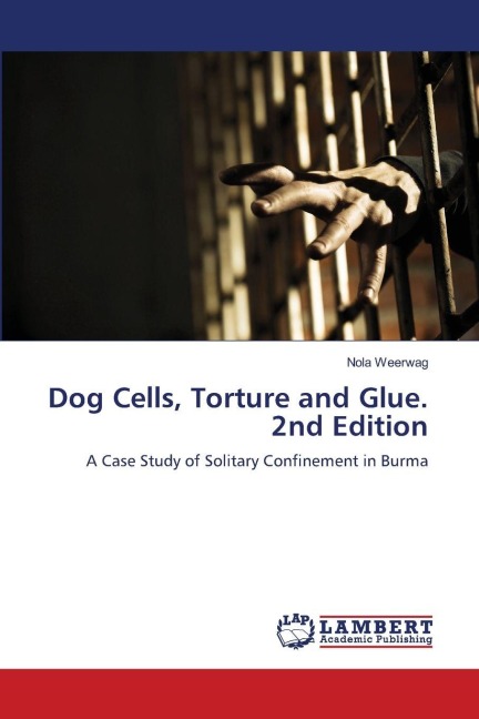 Dog Cells, Torture and Glue. 2nd Edition: A Case Study of Solitary Confinement in Burma