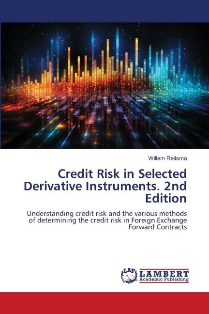 Credit Risk in Selected Derivative Instruments. 2nd Edition: Understanding credit risk and the various methods of determining the credit risk in Foreign Exchange Forward Contracts
