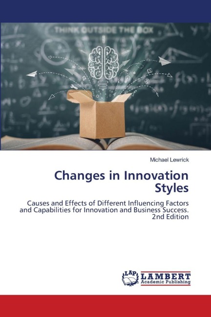 Changes in Innovation Styles: Causes and Effects of Different Influencing Factors and Capabilities for Innovation and Business Success. 2nd Edition