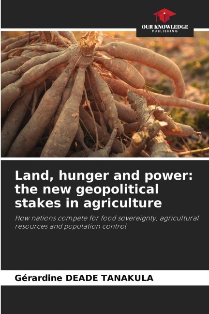 Land, hunger and power: the new geopolitical stakes in agriculture: How nations compete for food sovereignty, agricultural resources and population control