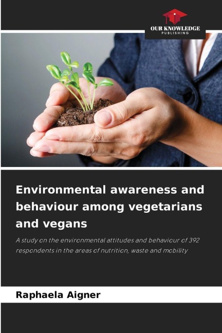 Environmental awareness and behaviour among vegetarians and vegans: A study on the environmental attitudes and behaviour of 392 respondents in the areas of nutrition, waste and mobility