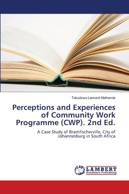 Perceptions and Experiences of Community Work Programme (CWP). 2nd Ed.: A Case Study of Bramfischerville, City of Johannesburg in South Africa
