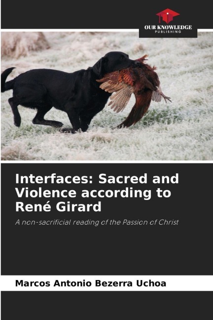 Interfaces: Sacred and Violence according to René Girard: A non-sacrificial reading of the Passion of Christ
