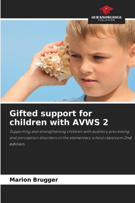 Gifted support for children with AVWS 2: Supporting and strengthening children with auditory processing and perception disorders in the elementary school classroom 2nd edition