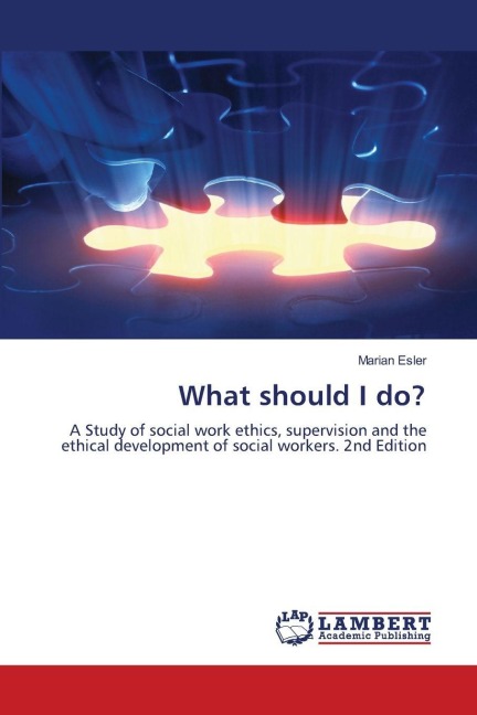 What should I do?: A Study of social work ethics, supervision and the ethical development of social workers. 2nd Edition