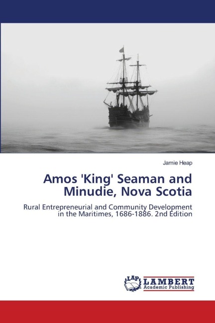 Amos King Seaman and Minudie, Nova Scotia: Rural Entrepreneurial and Community Development in the Maritimes, 1686-1886. 2nd Edition