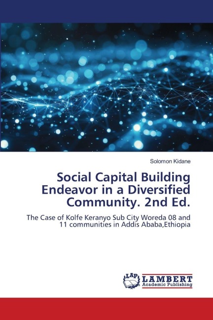 Social Capital Building Endeavor in a Diversified Community. 2nd Ed.: The Case of Kolfe Keranyo Sub City Woreda 08 and 11 communities in Addis Ababa,Ethiopia