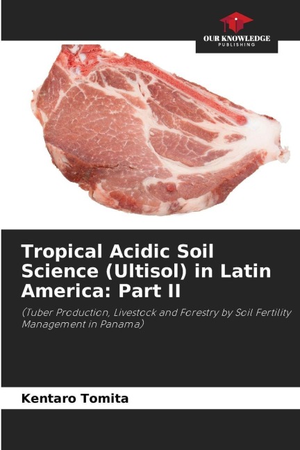 Tropical Acidic Soil Science (Ultisol) in Latin America: Part II: (Tuber Production, Livestock and Forestry by Soil Fertility Management in Panama)