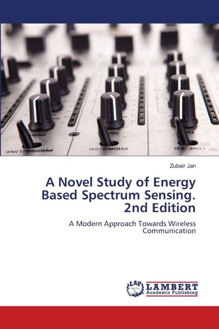 A Novel Study of Energy Based Spectrum Sensing. 2nd Edition: A Modern Approach Towards Wireless Communication