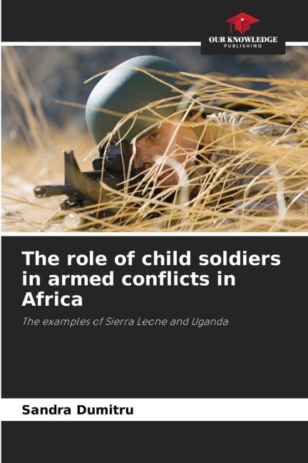 The role of child soldiers in armed conflicts in Africa: The examples of Sierra Leone and Uganda