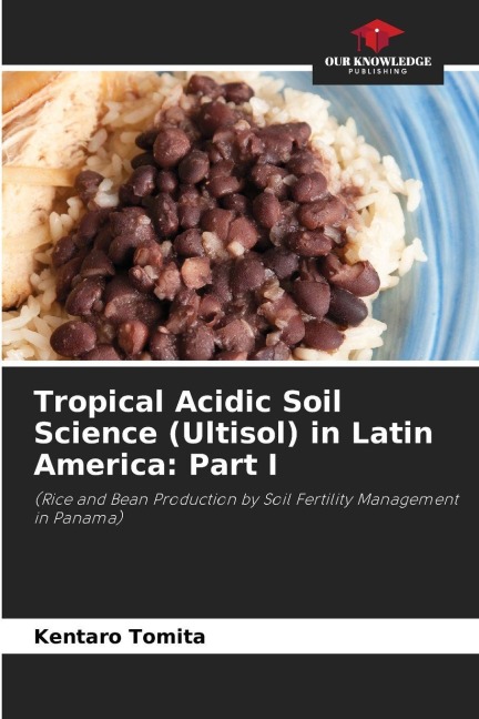 Tropical Acidic Soil Science (Ultisol) in Latin America: Part I: (Rice and Bean Production by Soil Fertility Management in Panama)