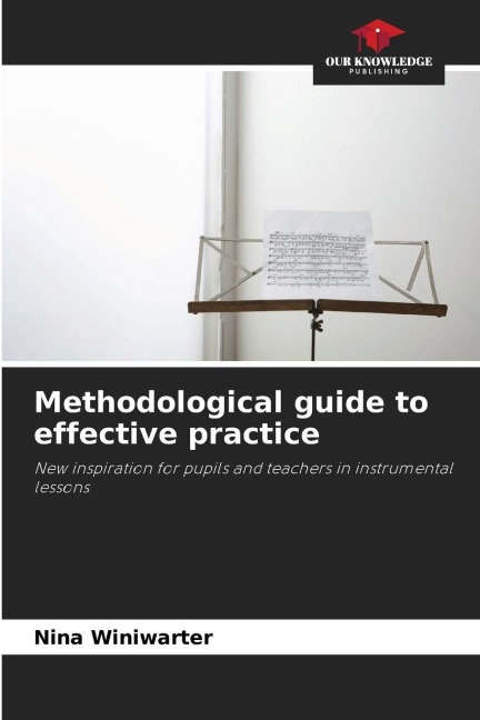 Methodological guide to effective practice: New inspiration for pupils and teachers in instrumental lessons
