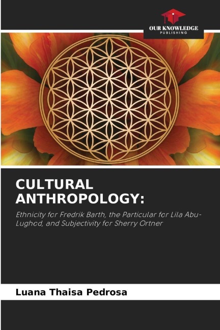 CULTURAL ANTHROPOLOGY:: Ethnicity for Fredrik Barth, the Particular for Lila Abu-Lughod, and Subjectivity for Sherry Ortner