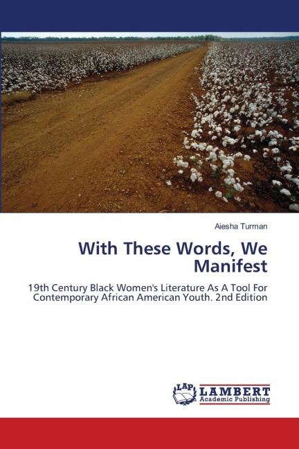 With These Words, We Manifest: 19th Century Black Womens Literature As A Tool For Contemporary African American Youth. 2nd Edition