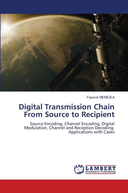 Digital Transmission Chain From Source to Recipient: Source Encoding, Channel Encoding, Digital Modulation, Channel and Reception Decoding. Applications with Cases