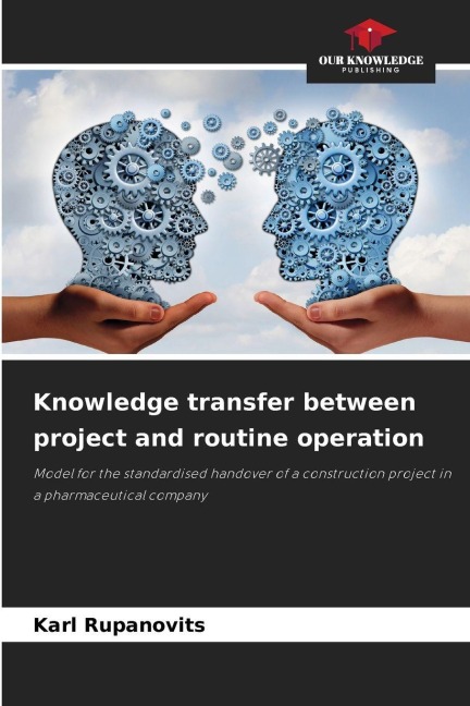 Knowledge transfer between project and routine operation: Model for the standardised handover of a construction project in a pharmaceutical company