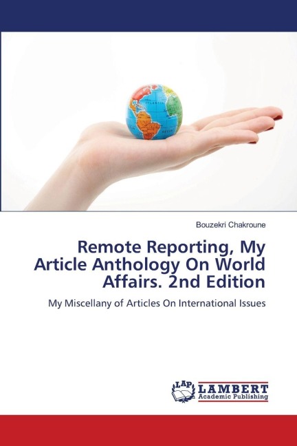 Remote Reporting, My Article Anthology On World Affairs. 2nd Edition: My Miscellany of Articles On International Issues