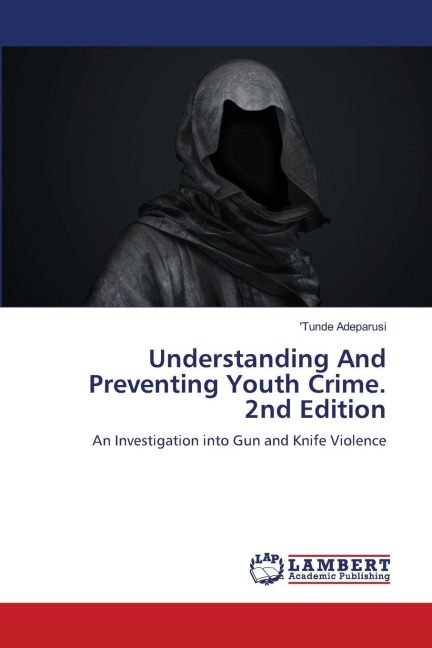 Understanding And Preventing Youth Crime. 2nd Edition: An Investigation into Gun and Knife Violence