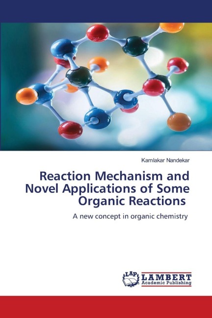 Reaction Mechanism and Novel Applications of Some Organic Reactions: A new concept in organic chemistry