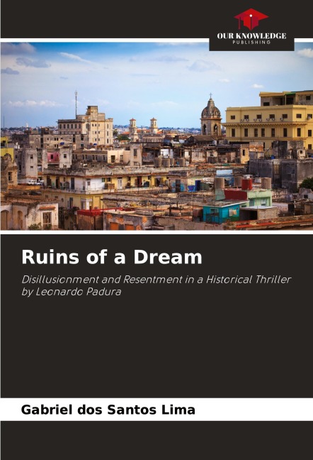 Ruins of a Dream: Disillusionment and Resentment in a Historical Thriller by Leonardo Padura
