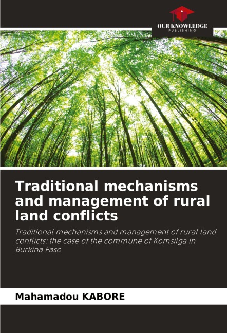 Traditional mechanisms and management of rural land conflicts: Traditional mechanisms and management of rural land conflicts: the case of the commune of Komsilga in Burkina Faso