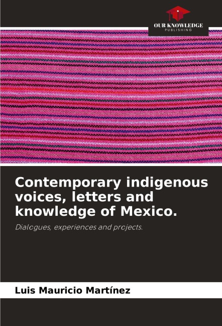 Contemporary indigenous voices, letters and knowledge of Mexico.: Dialogues, experiences and projects.