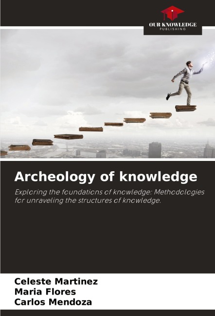 Archeology of knowledge: Exploring the foundations of knowledge: Methodologies for unraveling the structures of knowledge.