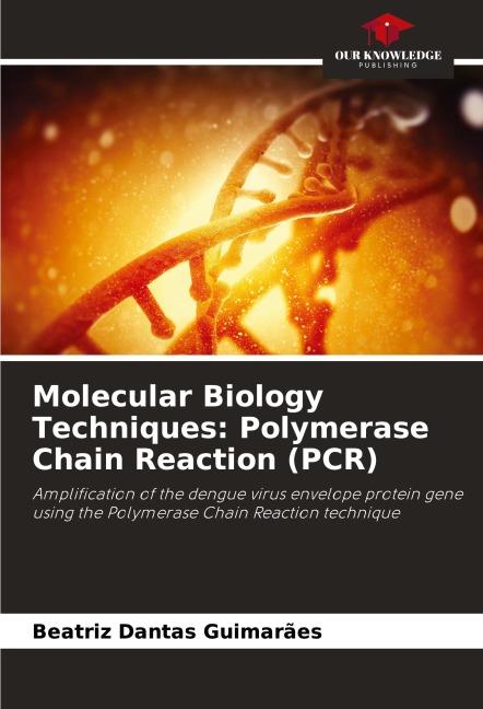 Molecular Biology Techniques: Polymerase Chain Reaction (PCR): Amplification of the dengue virus envelope protein gene using the Polymerase Chain Reaction technique