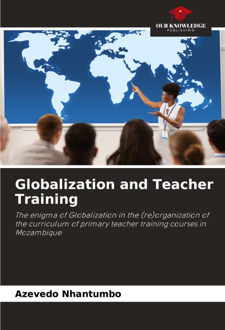 Globalization and Teacher Training: The enigma of Globalization in the (re)organization of the curriculum of primary teacher training courses in Mozambique