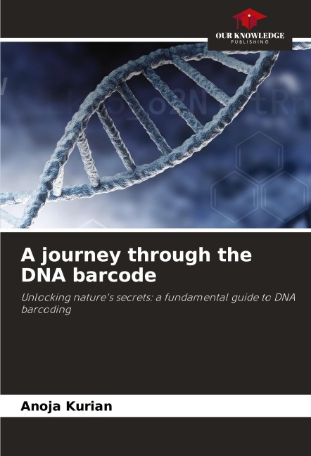 A journey through the DNA barcode: Unlocking natures secrets: a fundamental guide to DNA barcoding