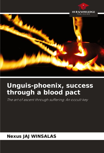 Unguis-phoenix, success through a blood pact: The art of ascent through suffering: An occult key
