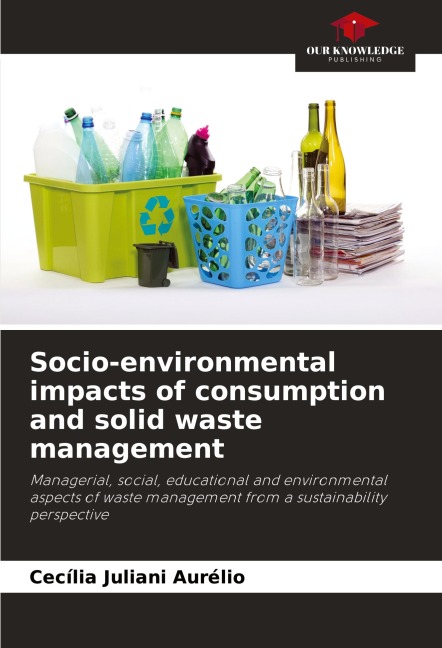 Socio-environmental impacts of consumption and solid waste management: Managerial, social, educational and environmental aspects of waste management from a sustainability perspective
