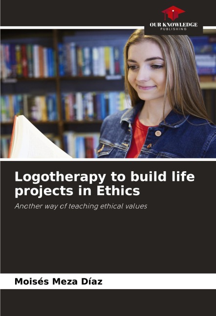 Logotherapy to build life projects in Ethics: Another way of teaching ethical values