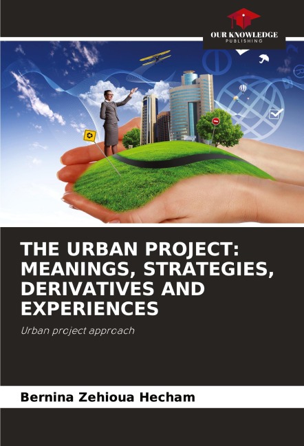 THE URBAN PROJECT: MEANINGS, STRATEGIES, DERIVATIVES AND EXPERIENCES: Urban project approach