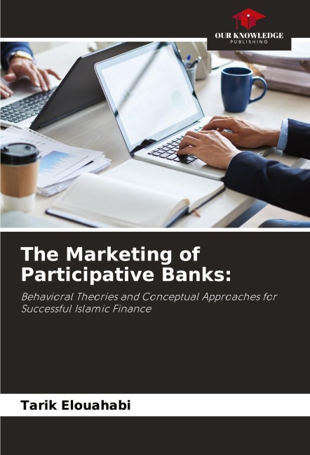 The Marketing of Participative Banks:: Behavioral Theories and Conceptual Approaches for Successful Islamic Finance