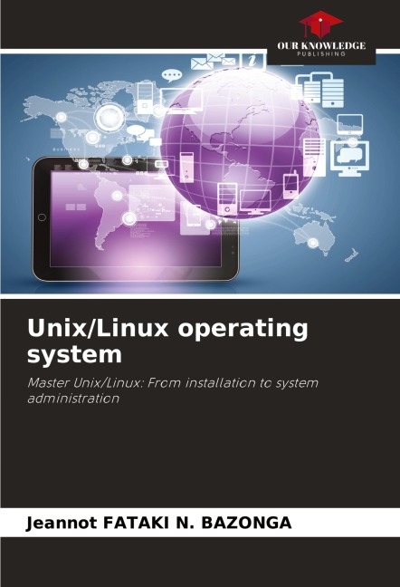Unix/Linux operating system: Master Unix/Linux: From installation to system administration