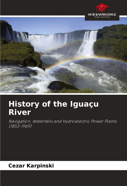 History of the Iguaçu River: Navigation, Waterfalls and Hydroelectric Power Plants (1853-1969)