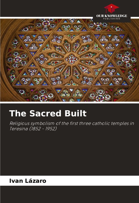 The Sacred Built: Religious symbolism of the first three catholic temples in Teresina (1852 - 1952)