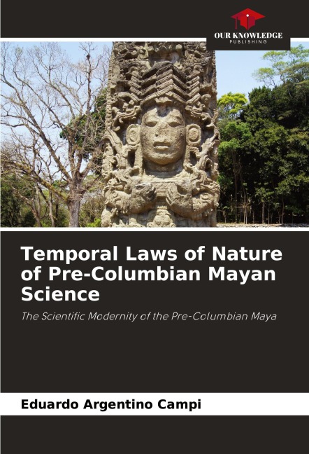 Temporal Laws of Nature of Pre-Columbian Mayan Science: The Scientific Modernity of the Pre-Columbian Maya