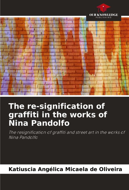 The re-signification of graffiti in the works of Nina Pandolfo: The resignification of graffiti and street art in the works of Nina Pandolfo