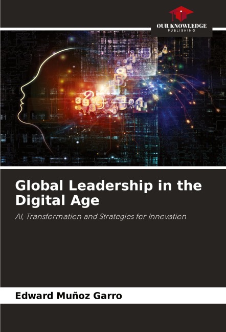 Global Leadership in the Digital Age: AI, Transformation and Strategies for Innovation