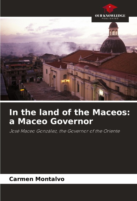 In the land of the Maceos: a Maceo Governor: José Maceo González, the Governor of the Oriente