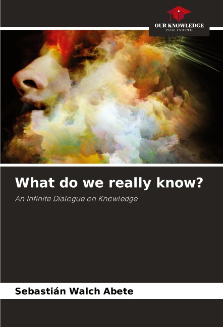 What do we really know?: An Infinite Dialogue on Knowledge