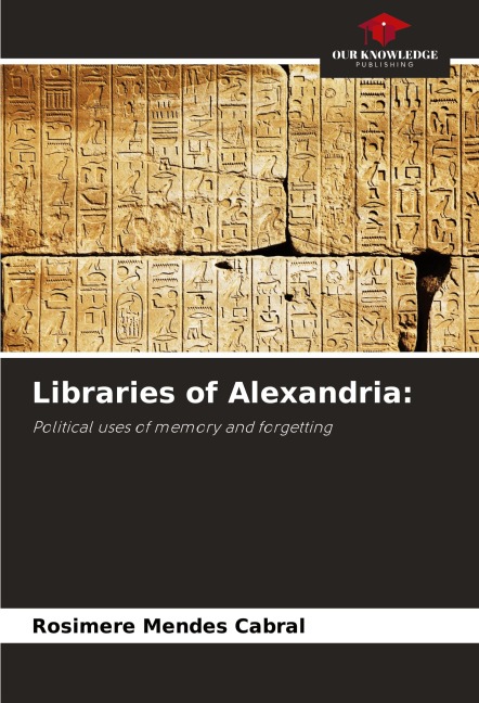 Libraries of Alexandria:: Political uses of memory and forgetting
