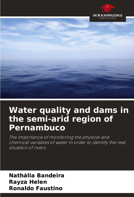 Water quality and dams in the semi-arid region of Pernambuco: The importance of monitoring the physical and chemical variables of water in order to identify the real situation of rivers