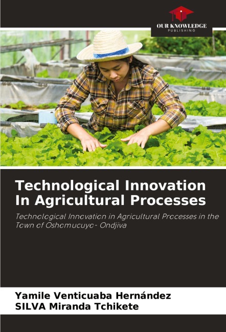 Technological Innovation In Agricultural Processes: Technological Innovation in Agricultural Processes in the Town of Oshomucuyo- Ondjiva