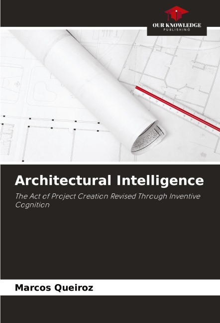 Architectural Intelligence: The Act of Project Creation Revised Through Inventive Cognition