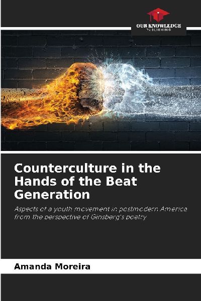 Counterculture in the Hands of the Beat Generation: Aspects of a youth movement in postmodern America from the perspective of Ginsbergs poetry