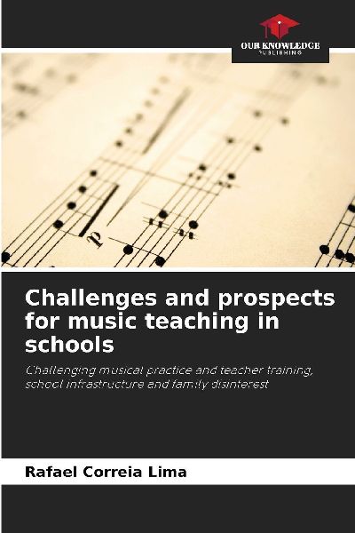Challenges and prospects for music teaching in schools: Challenging musical practice and teacher training, school infrastructure and family disinterest