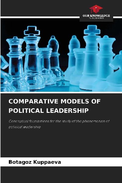 COMPARATIVE MODELS OF POLITICAL LEADERSHIP: Conceptual foundations for the study of the phenomenon of political leadership